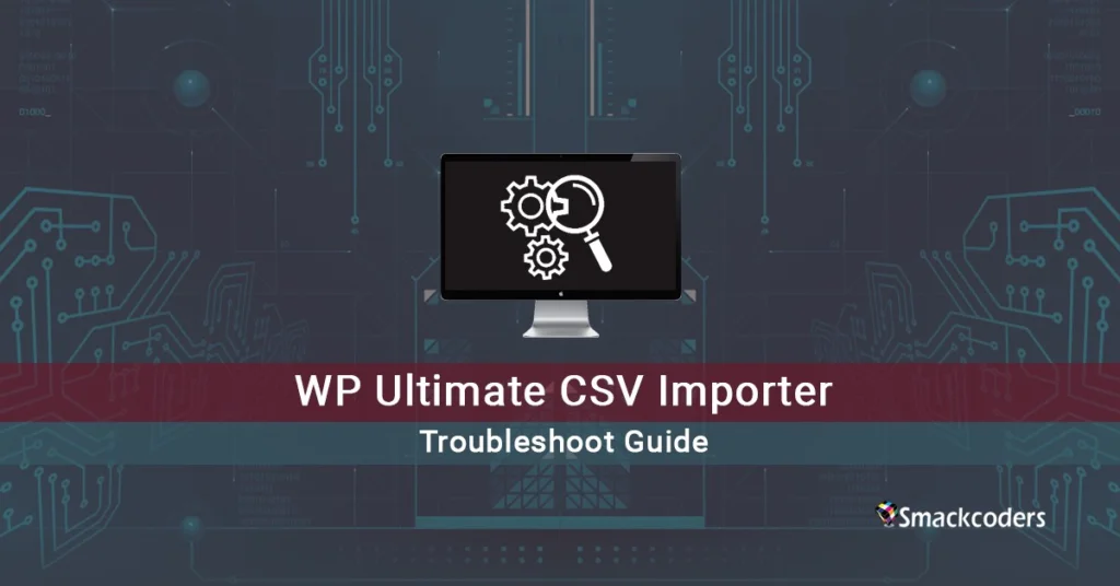 Troubleshoot Guide: WP Ultimate CSV Importer Issues